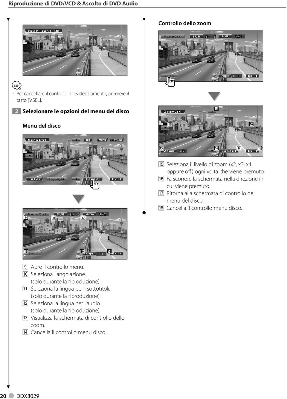 livello di zoom (x, x, x4 oppure off ) ogni volta che viene premuto. y Fa scorrere la schermata nella direzione in cui viene premuto. u Ritorna alla schermata di controllo del menu del disco.