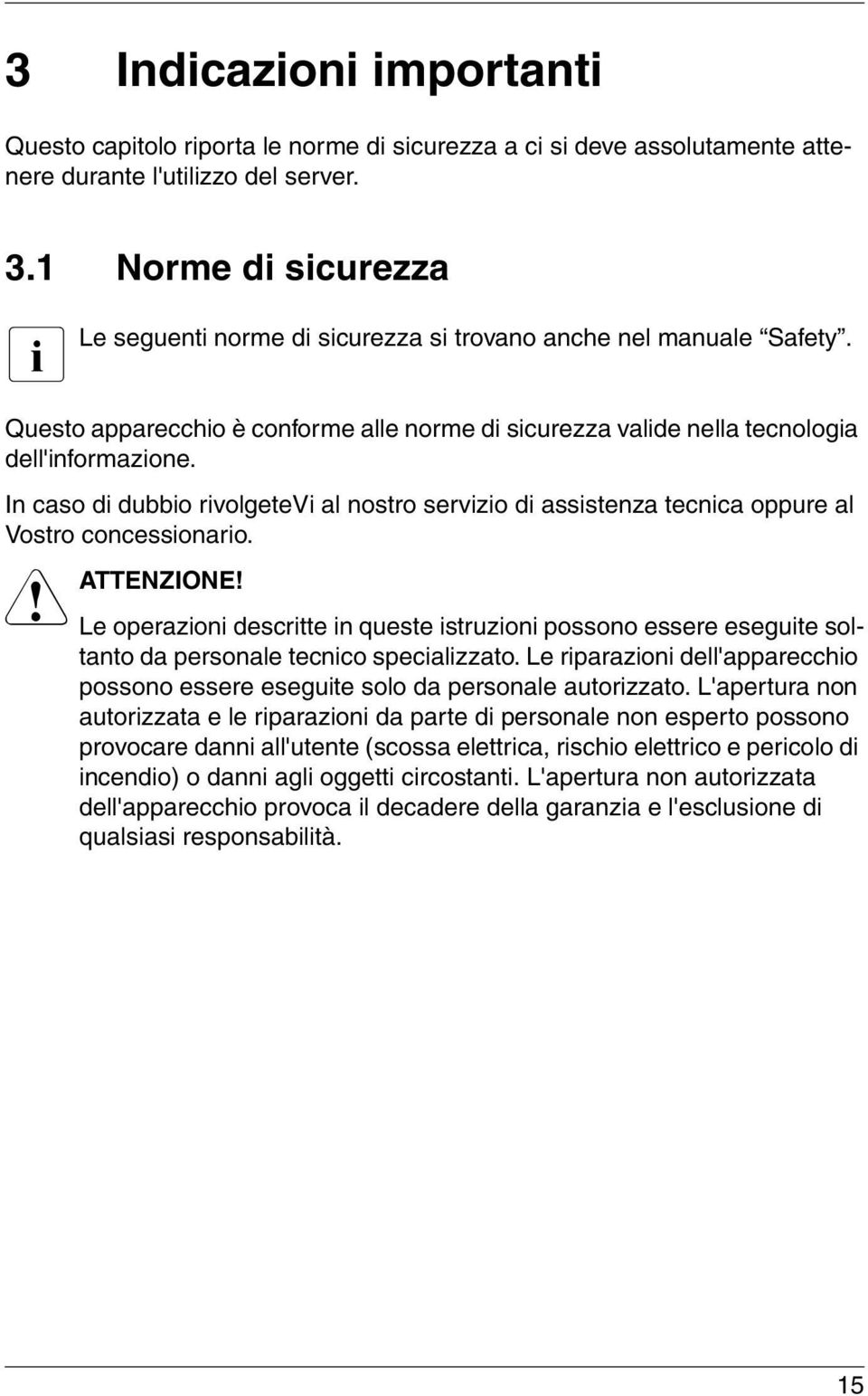 In caso di dubbio rivolgetevi al nostro servizio di assistenza tecnica oppure al Vostro concessionario. V ATTENZIONE!