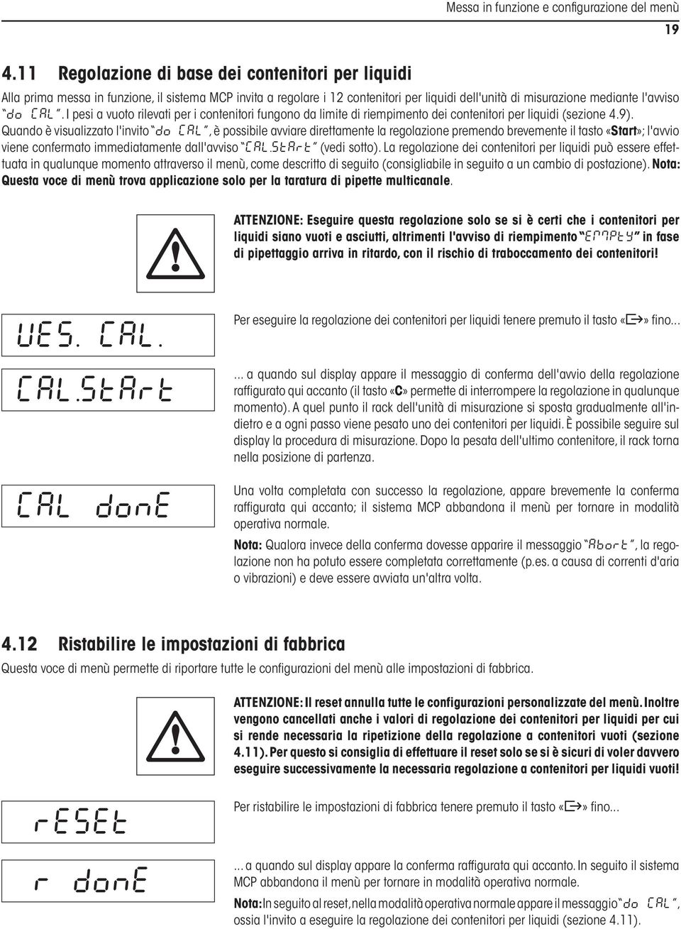 I pesi a vuoto rilevati per i contenitori fungono da limite di riempimento dei contenitori per liquidi (sezione 4.9).