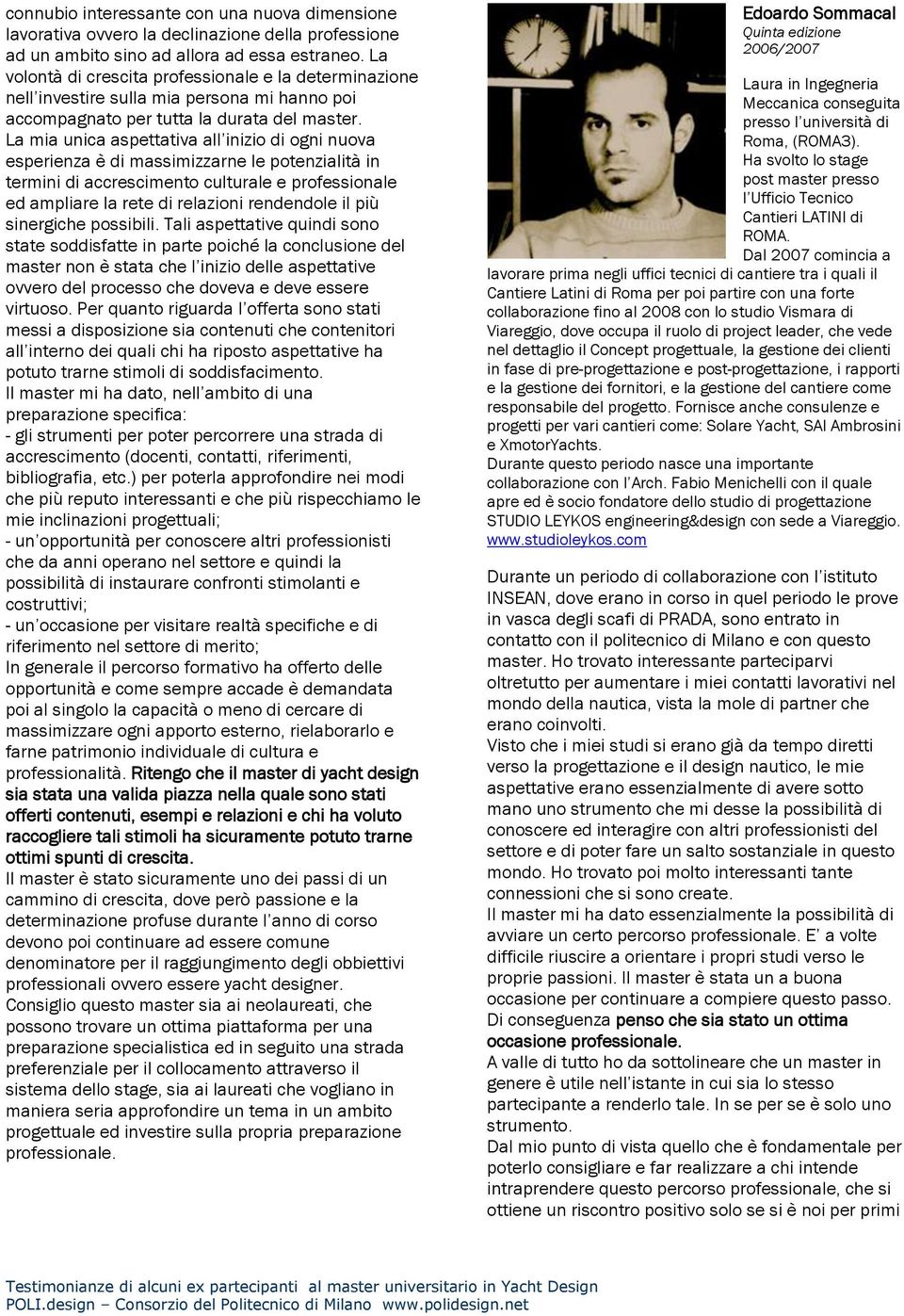 La mia unica aspettativa all inizio di ogni nuova esperienza è di massimizzarne le potenzialità in termini di accrescimento culturale e professionale ed ampliare la rete di relazioni rendendole il