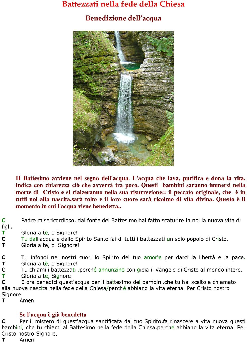 divina. Questo è il momento in cui l'acqua viene benedetta,. C figli. T C T Padre misericordioso, dal fonte del Battesimo hai fatto scaturire in noi la nuova vita di Gloria a te, o Signore!