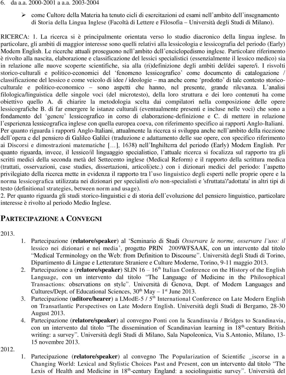 Università degli Studi di Milano). RICERCA: 1. La ricerca si è principalmente orientata verso lo studio diacronico della lingua inglese.