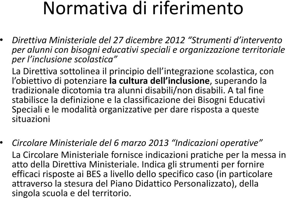 A tal fine stabilisce la definizione e la classificazione dei Bisogni Educativi Speciali e le modalità organizzative per dare risposta a queste situazioni Circolare Ministeriale del 6 marzo 2013