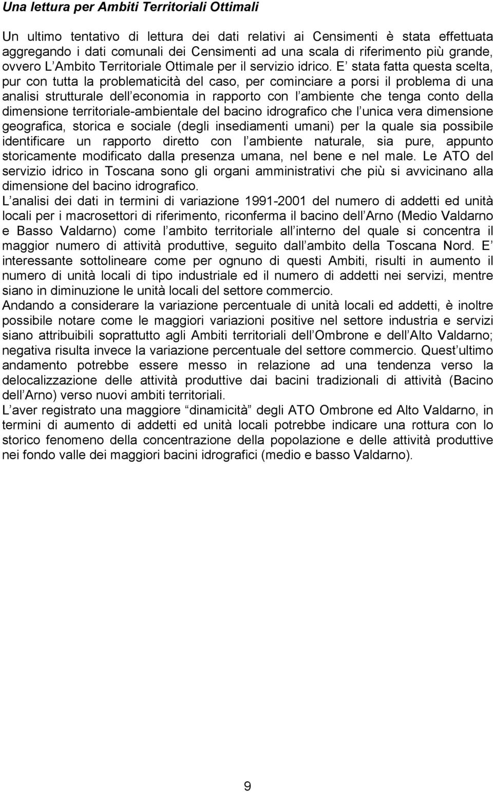 E stata fatta questa scelta, pur con tutta la problematicità del caso, per cominciare a porsi il problema di una analisi strutturale dell economia in rapporto con l ambiente che tenga conto della