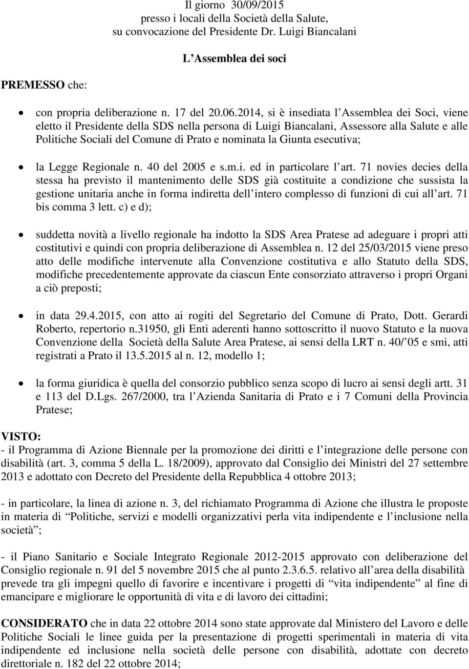 Giunta esecutiva; la Legge Regionale n. 40 del 2005 e s.m.i. ed in particolare l art.