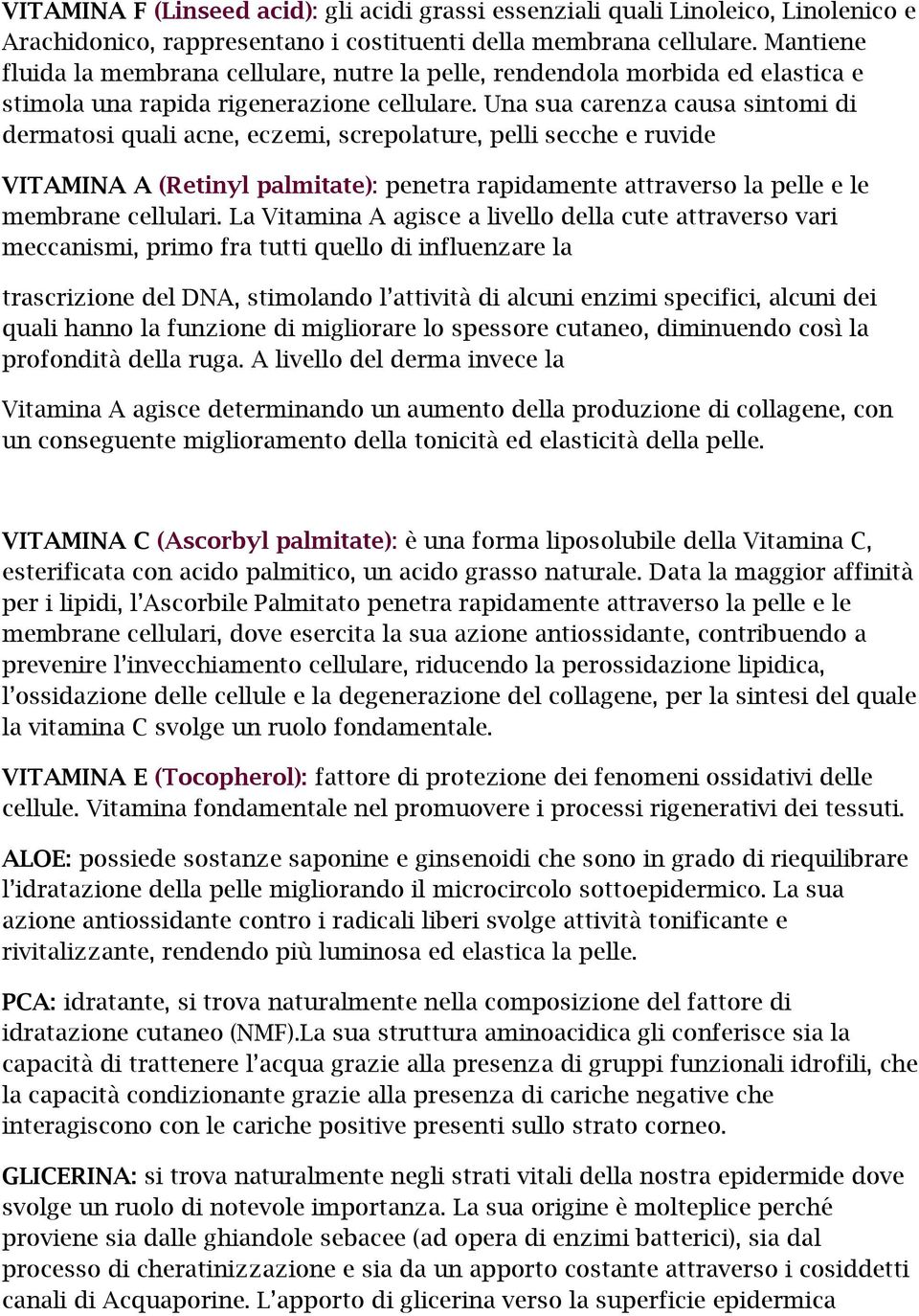 Una sua carenza causa sintomi di dermatosi quali acne, eczemi, screpolature, pelli secche e ruvide VITAMINA A (Retinyl palmitate): penetra rapidamente attraverso la pelle e le membrane cellulari.