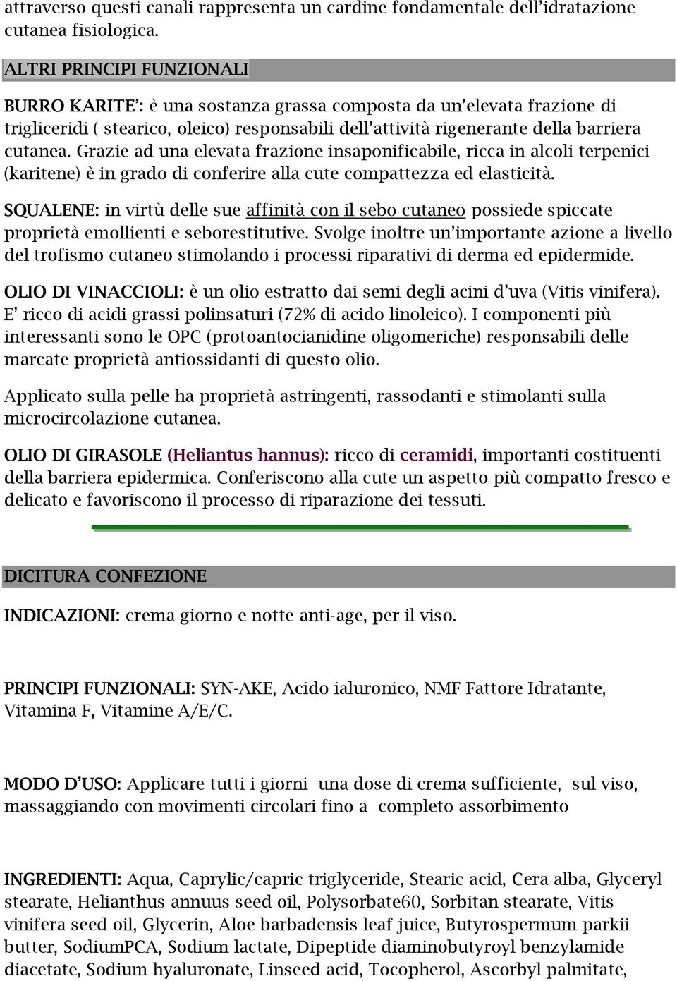 Grazie ad una elevata frazione insaponificabile, ricca in alcoli terpenici (karitene) è in grado di conferire alla cute compattezza ed elasticità.