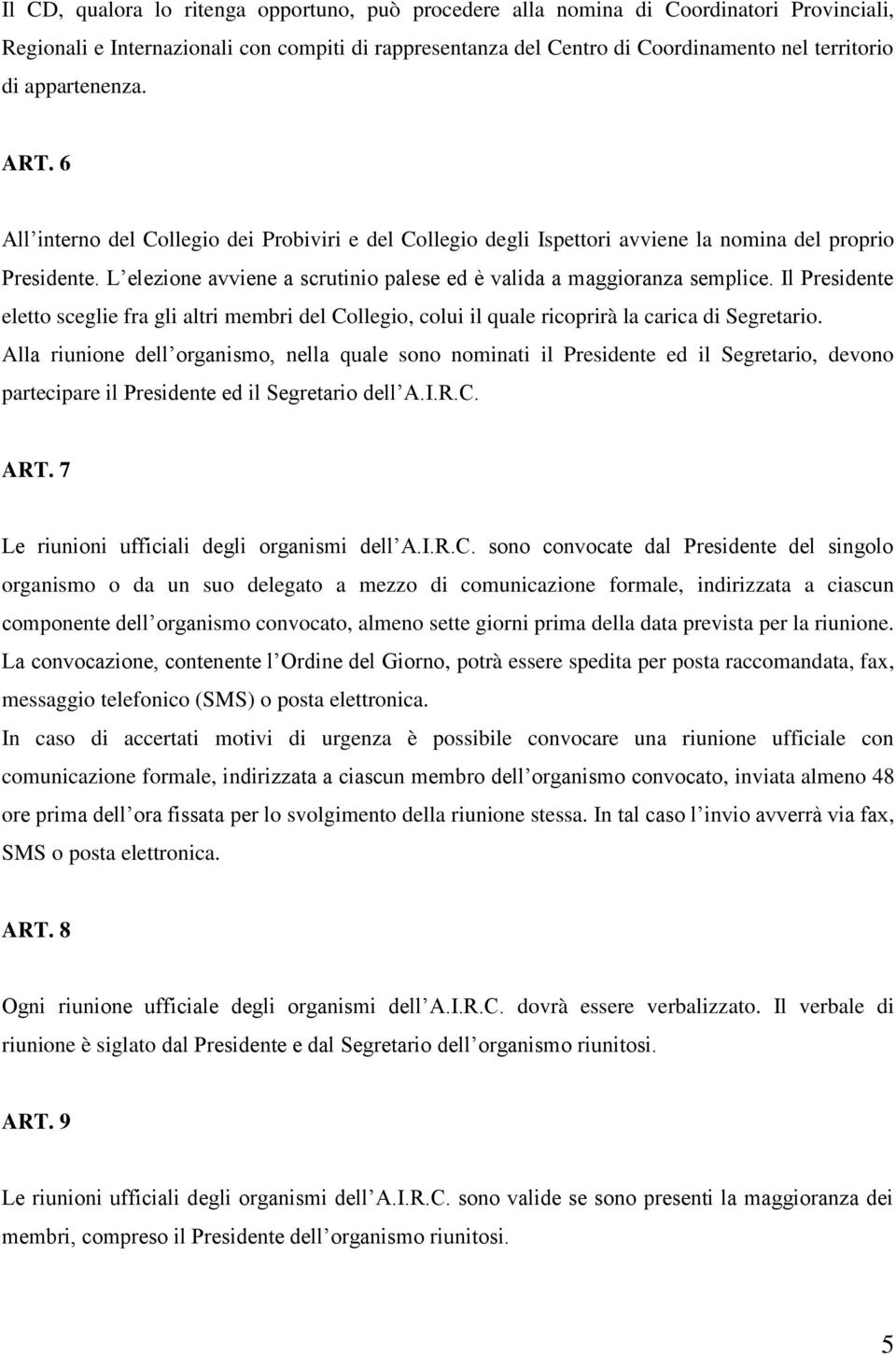 L elezione avviene a scrutinio palese ed è valida a maggioranza semplice. Il Presidente eletto sceglie fra gli altri membri del Collegio, colui il quale ricoprirà la carica di Segretario.