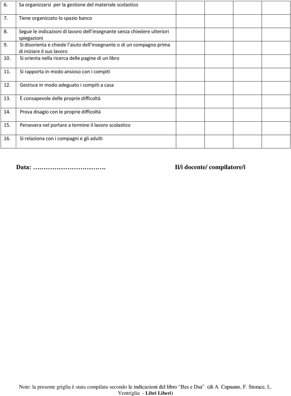 Si disorienta e chiede l aiuto dell insegnante o di un compagno prima di iniziare il suo lavoro 10. Si orienta nella ricerca delle pagine di un libro 11.