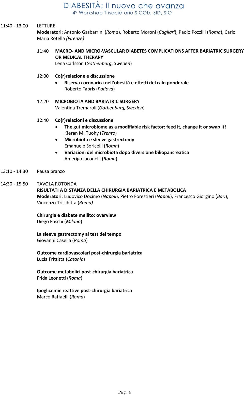 Roberto Fabris (Padova) 12:20 MICROBIOTA AND BARIATRIC SURGERY Valentina Tremaroli (Gothenburg, Sweden) 12:40 Co(r)relazioni e discussione The gut microbiome as a modifiable risk factor: feed it,