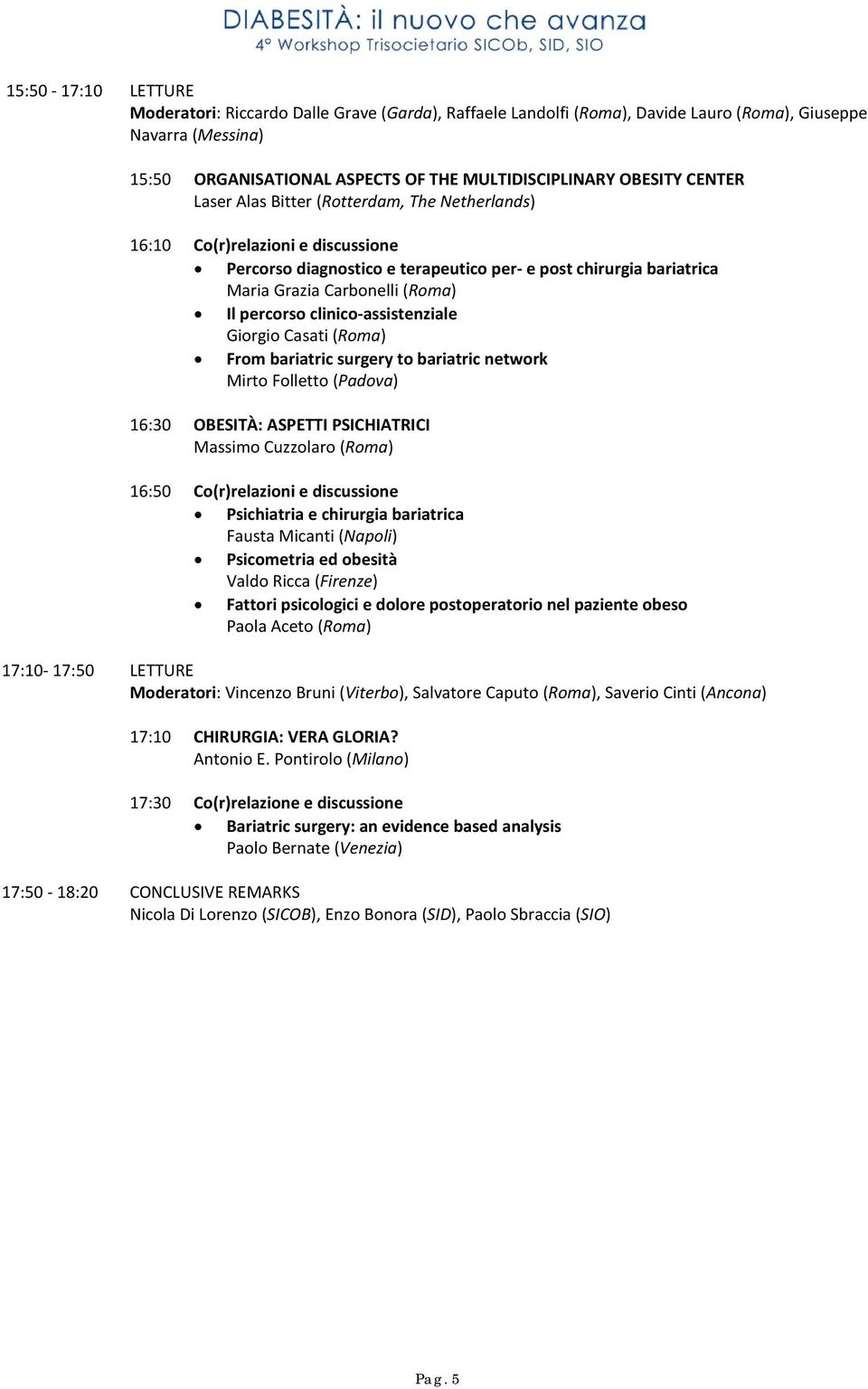 clinico-assistenziale Giorgio Casati (Roma) From bariatric surgery to bariatric network Mirto Folletto (Padova) 16:30 OBESITÀ: ASPETTI PSICHIATRICI Massimo Cuzzolaro (Roma) 16:50 Co(r)relazioni e