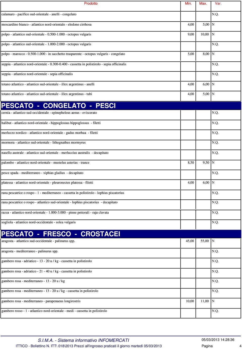 000 - in sacchetto trasparente - octopus vulgaris - congelato 5,00 8,00 N seppia - atlantico nord-orientale - 0.300-0.