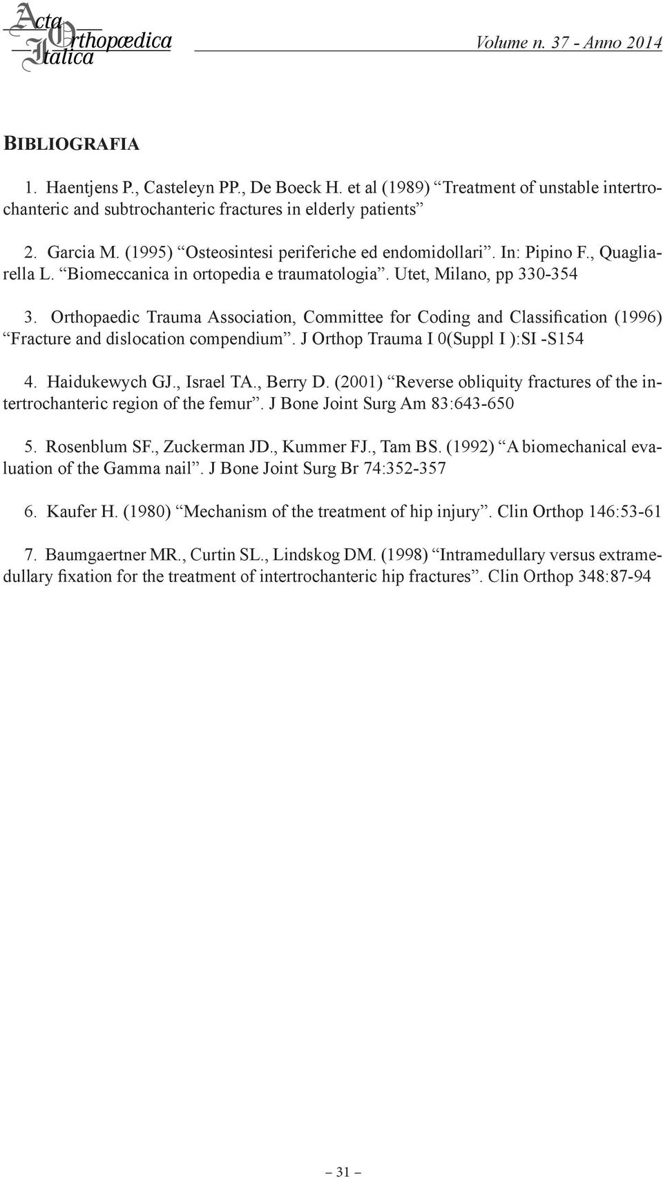 Orthopaedic Trauma Association, Committee for Coding and Classification (1996) Fracture and dislocation compendium. J Orthop Trauma I 0(Suppl I ):SI -S154 4. Haidukewych GJ., Israel TA., Berry D.