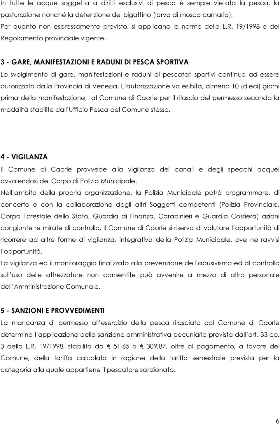 3 - GARE, MANIFESTAZIONI E RADUNI DI PESCA SPORTIVA Lo svolgimento di gare, manifestazioni e raduni di pescatori sportivi continua ad essere autorizzato dalla Provincia di Venezia.