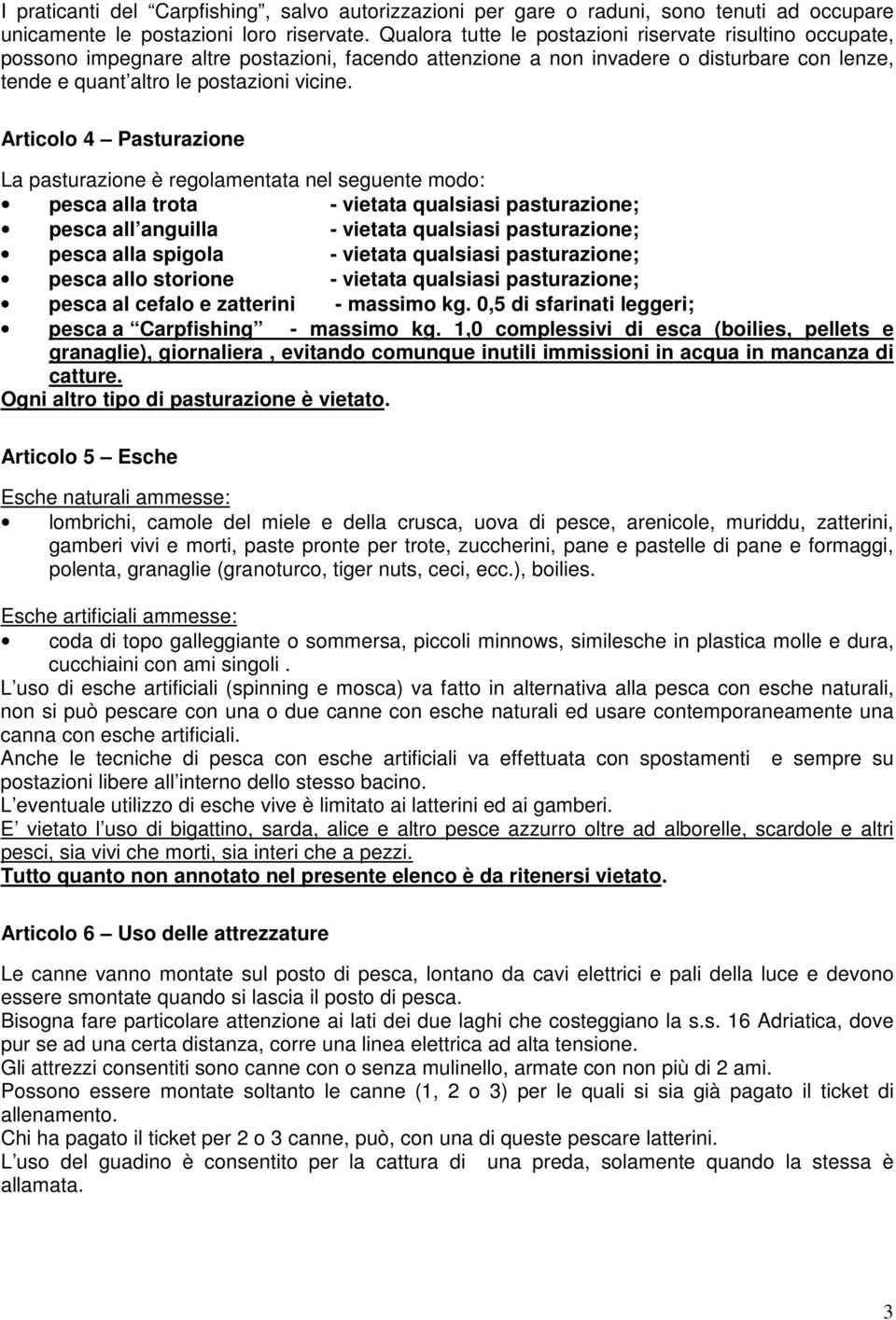 Articolo 4 Pasturazione La pasturazione è regolamentata nel seguente modo: pesca alla trota - vietata qualsiasi pasturazione; pesca all anguilla - vietata qualsiasi pasturazione; pesca alla spigola -