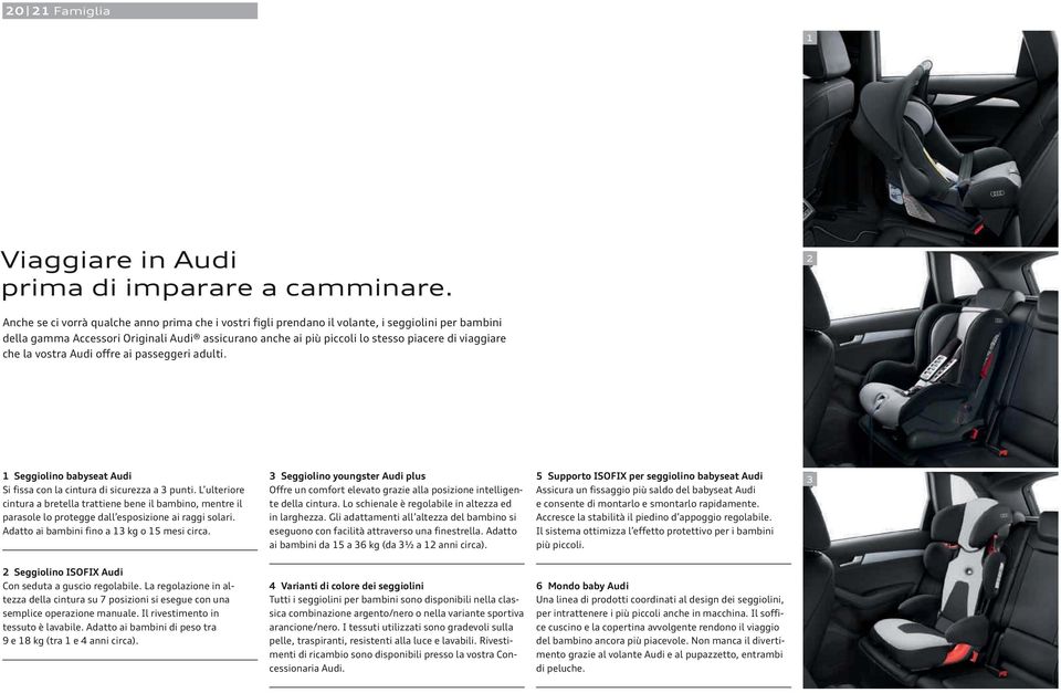 viaggiare che la vostra Audi offre ai passeggeri adulti. 1 Seggiolino babyseat Audi Si fissa con la cintura di sicurezza a 3 punti.