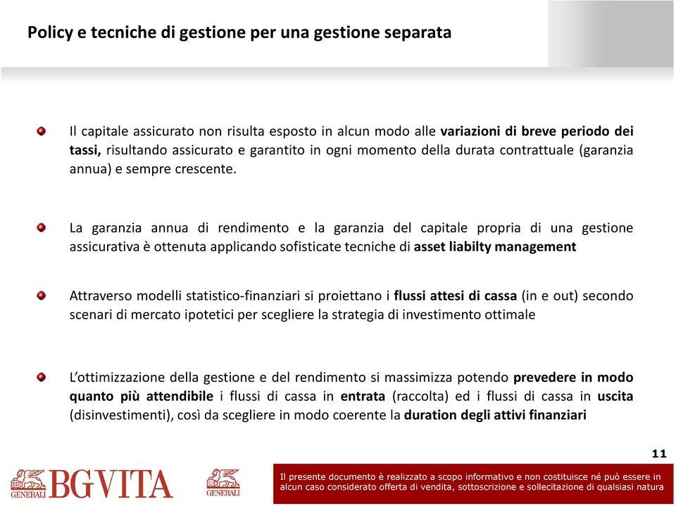 La garanzia annua di rendimento e la garanzia del capitale propria di una gestione assicurativa è ottenuta applicando sofisticate tecniche di asset liabilty management Attraverso modelli