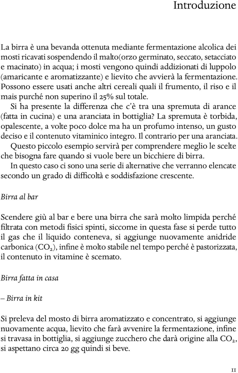 Possono essere usati anche altri cereali quali il frumento, il riso e il mais purché non superino il 25% sul totale.