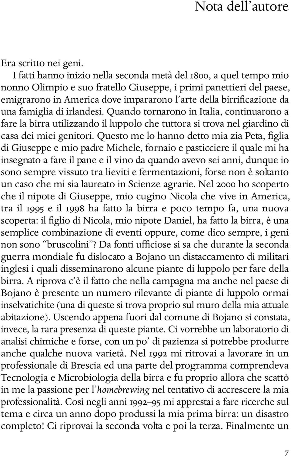 birrificazione da una famiglia di irlandesi. Quando tornarono in Italia, continuarono a fare la birra utilizzando il luppolo che tuttora si trova nel giardino di casa dei miei genitori.