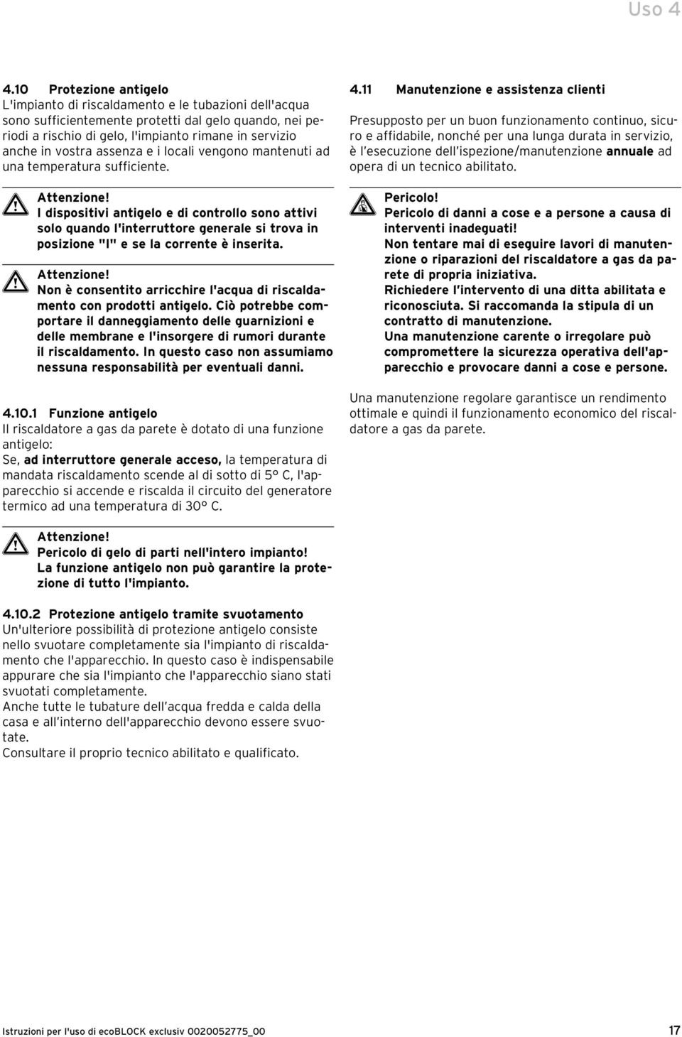 vostra assenza e i locali vengono mantenuti ad una temperatura sufficiente.