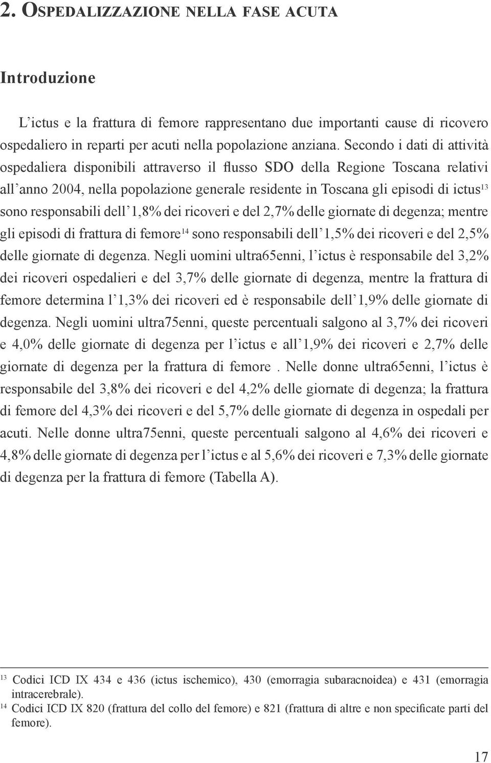 responsabili dell 1,8% dei ricoveri e del 2,7% delle giornate di degenza; mentre gli episodi di frattura di femore 14 sono responsabili dell 1,5% dei ricoveri e del 2,5% delle giornate di degenza.