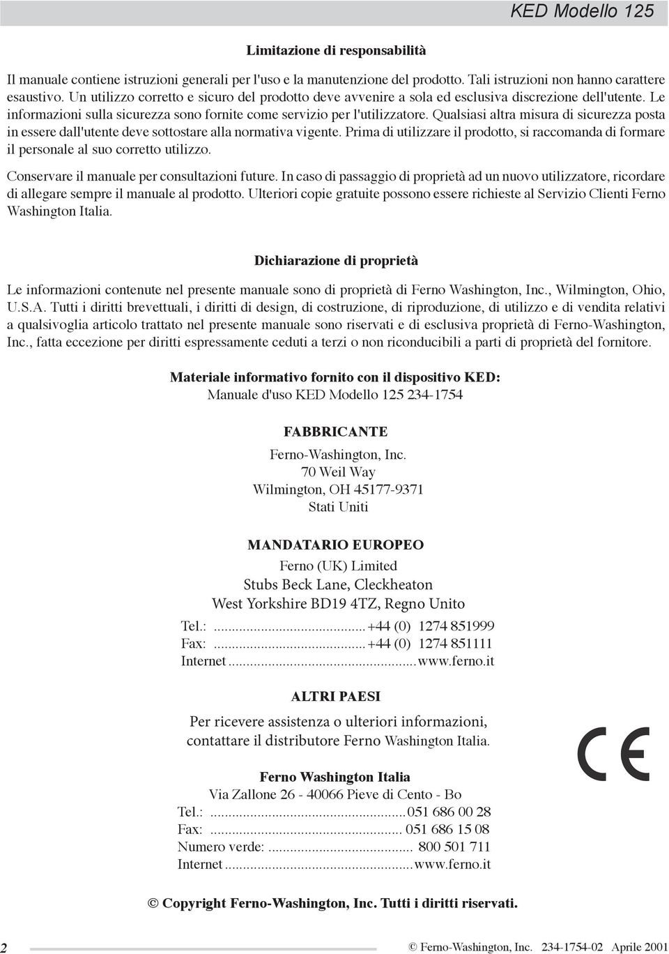 Qualsiasi altra misura di sicurezza posta in essere dall'utente deve sottostare alla normativa vigente. Prima di utilizzare il prodotto, si raccomanda di formare il personale al suo corretto utilizzo.