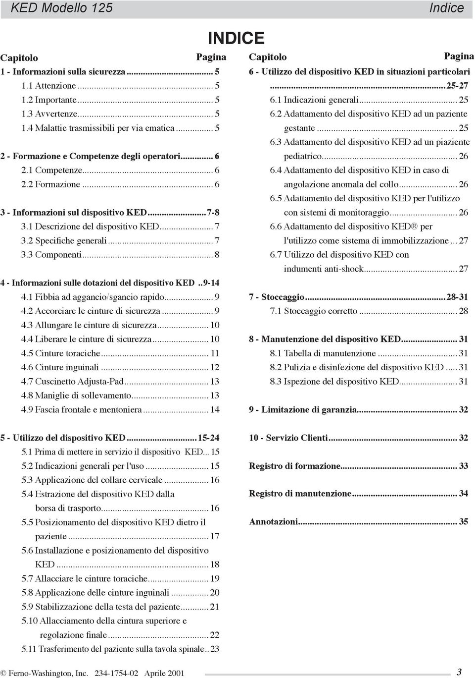 2 Specifiche generali... 7 3.3 Componenti... 8 4 - Informazioni sulle dotazioni del dispositivo KED...9-14 4.1 Fibbia ad aggancio/sgancio rapido... 9 4.2 Accorciare le cinture di sicurezza... 9 4.3 Allungare le cinture di sicurezza.