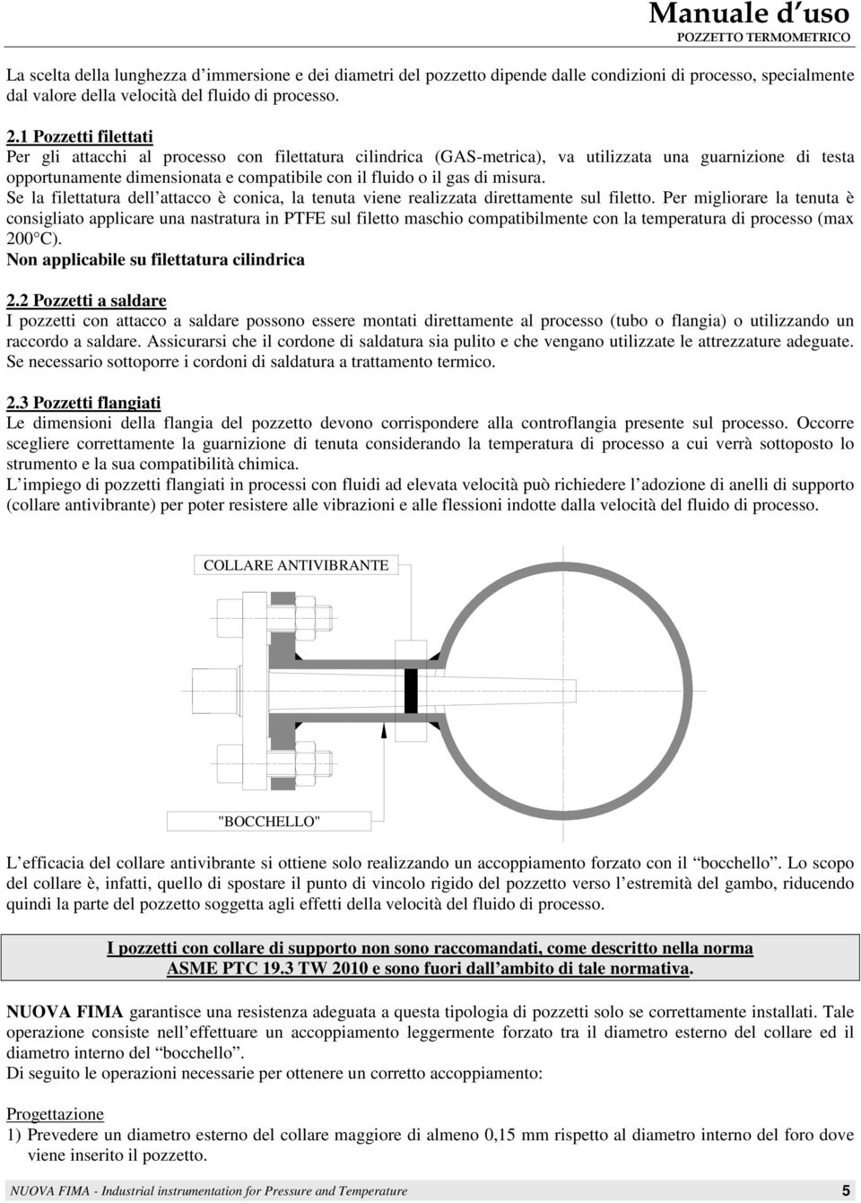 misura. Se la filettatura dell attacco è conica, la tenuta viene realizzata direttamente sul filetto.