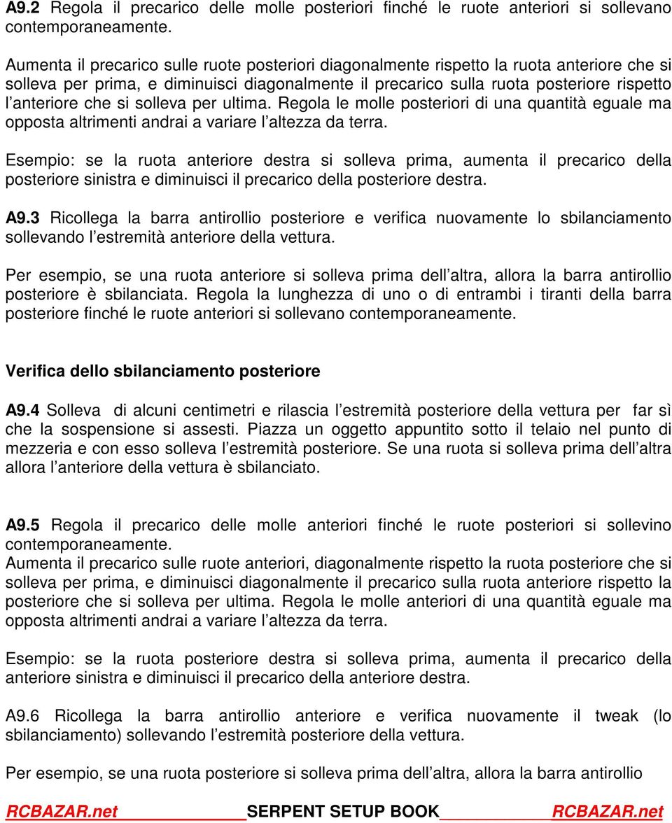 si solleva per ultima. Regola le molle posteriori di una quantità eguale ma opposta altrimenti andrai a variare l altezza da terra.