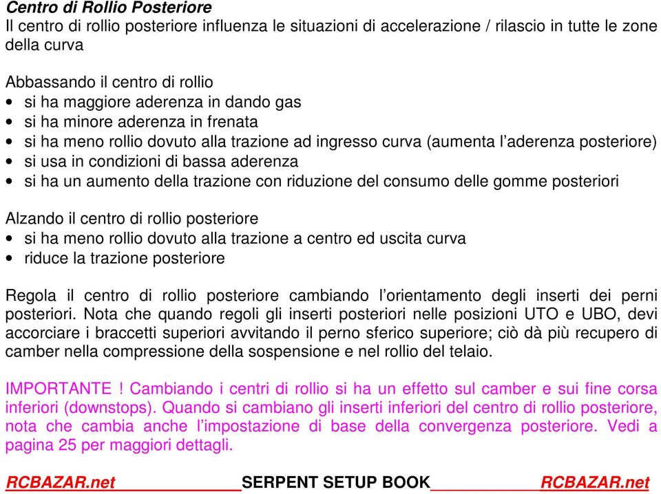 trazione con riduzione del consumo delle gomme posteriori Alzando il centro di rollio posteriore si ha meno rollio dovuto alla trazione a centro ed uscita curva riduce la trazione posteriore Regola