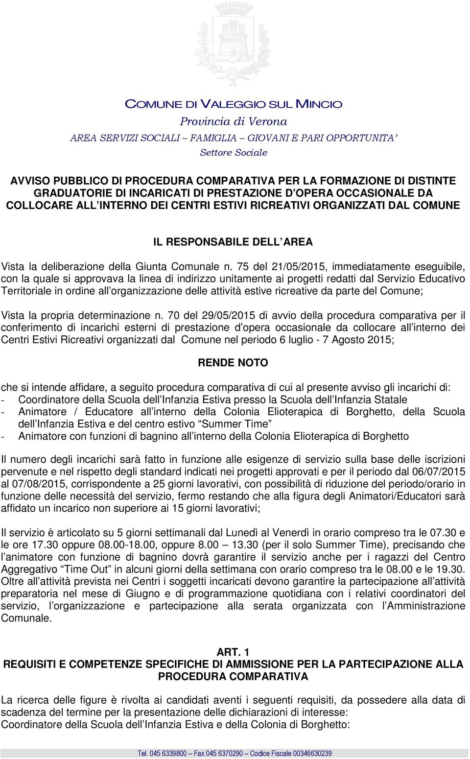 75 del 21/05/2015, immediatamente eseguibile, con la quale si approvava la linea di indirizzo unitamente ai progetti redatti dal Servizio Educativo Territoriale in ordine all organizzazione delle