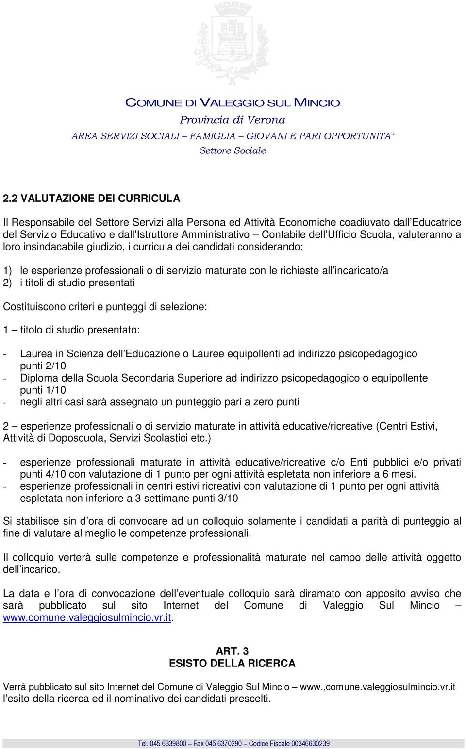 di studio presentati Costituiscono criteri e punteggi di selezione: 1 titolo di studio presentato: punti 2/10 - Diploma della Scuola Secondaria Superiore ad indirizzo psicopedagogico o equipollente