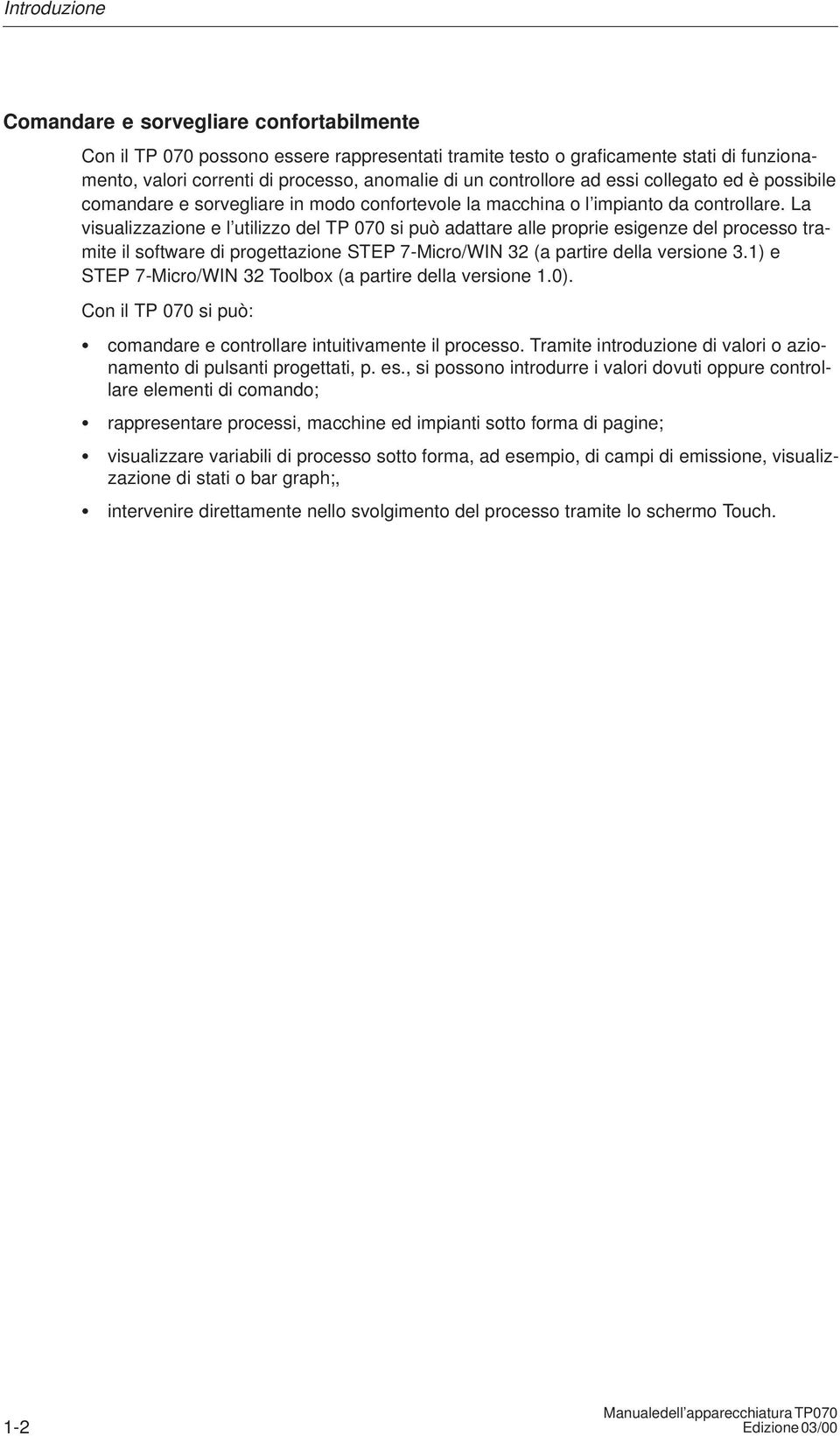 La visualizzazione e l utilizzo del TP 070 si può adattare alle proprie esigenze del processo tramite il software di progettazione STEP 7-Micro/WIN 32 (a partire della versione 3.