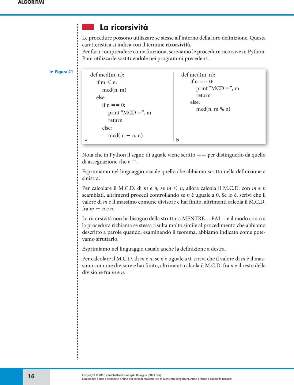 Figura 21 a def mcd(m, n): if m 1 n: mcd(n, m) else: if n == 0: print MCD =, m return else: mcd(m - n, n) b def mcd(m, n): if n == 0: print MCD =, m return else: mcd(n, m % n) Nota che in Python il