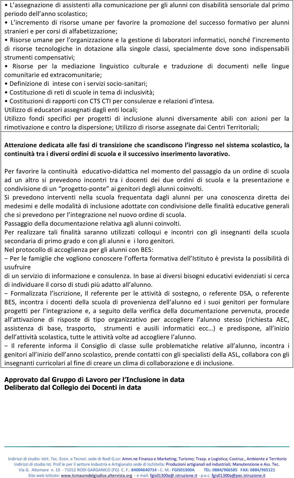 alla singole classi, specialmente dove sono indispensabili strumenti compensativi; Risorse per la mediazione linguistico culturale e traduzione di documenti nelle lingue comunitarie ed