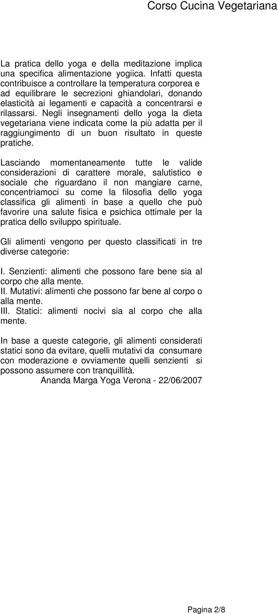 Negli insegnamenti dello yoga la dieta vegetariana viene indicata come la più adatta per il raggiungimento di un buon risultato in queste pratiche.