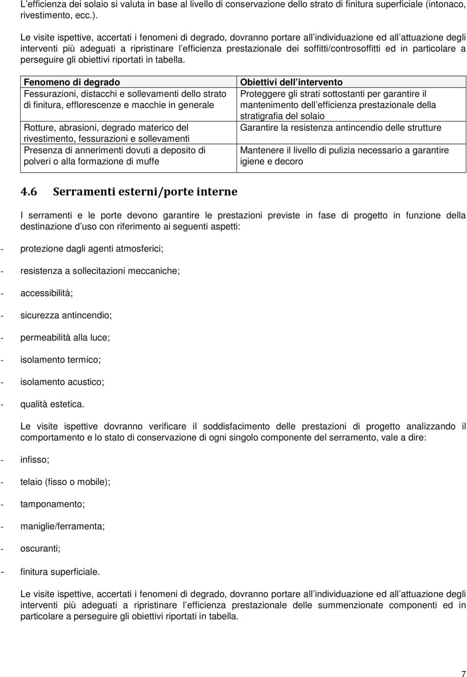 Fenomeno di degrado Fessurazioni, distacchi e sollevamenti dello strato di finitura, efflorescenze e macchie in generale Rotture, abrasioni, degrado materico del rivestimento, fessurazioni e