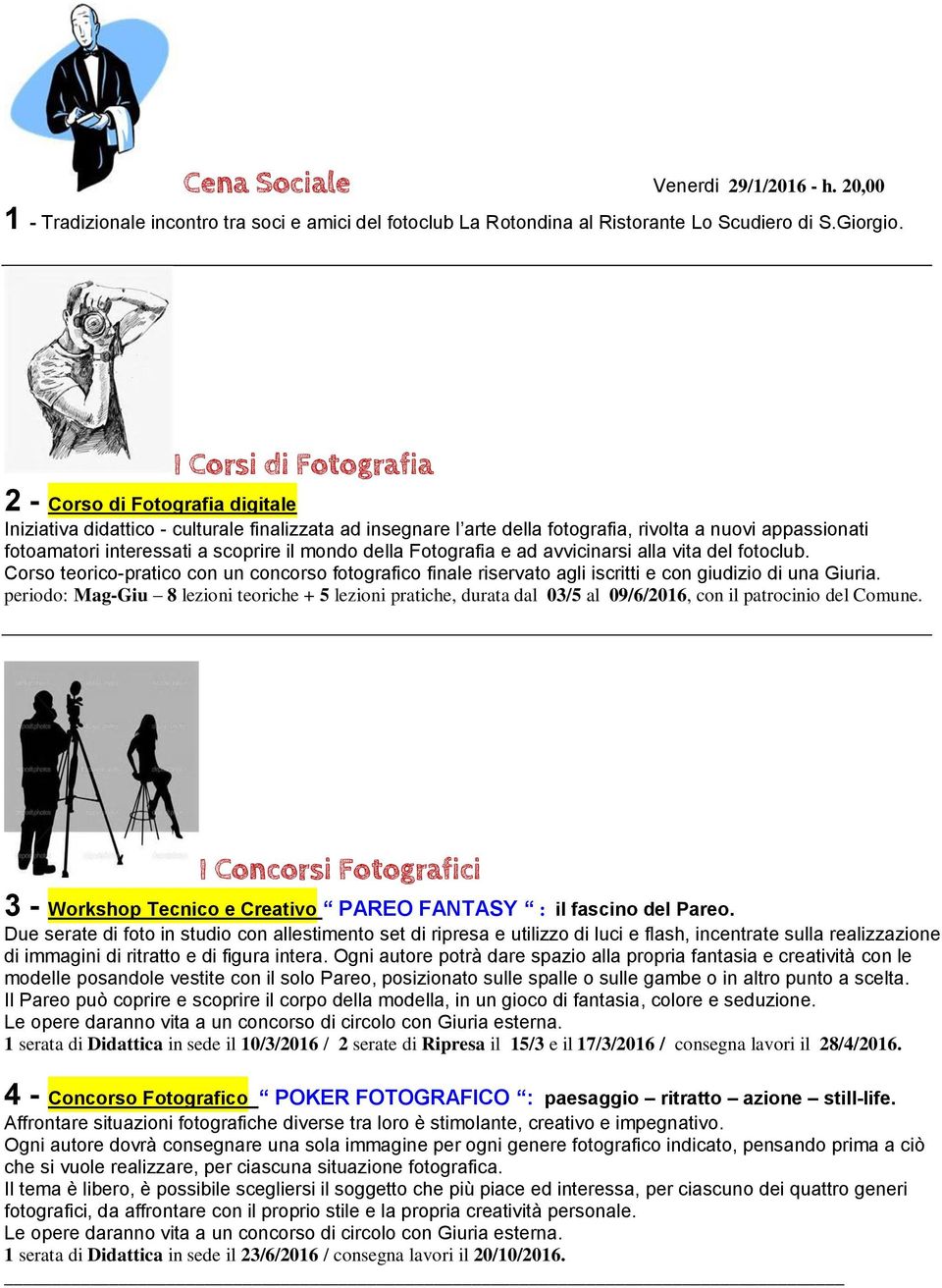 scoprire il mondo della Fotografia e ad avvicinarsi alla vita del fotoclub. Corso teorico-pratico con un concorso fotografico finale riservato agli iscritti e con giudizio di una Giuria.