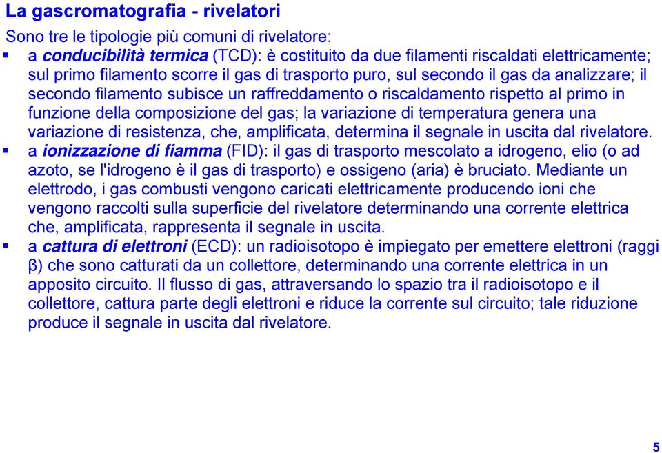 temperatura genera una variazione di resistenza, che, amplificata, determina il segnale in uscita dal rivelatore.