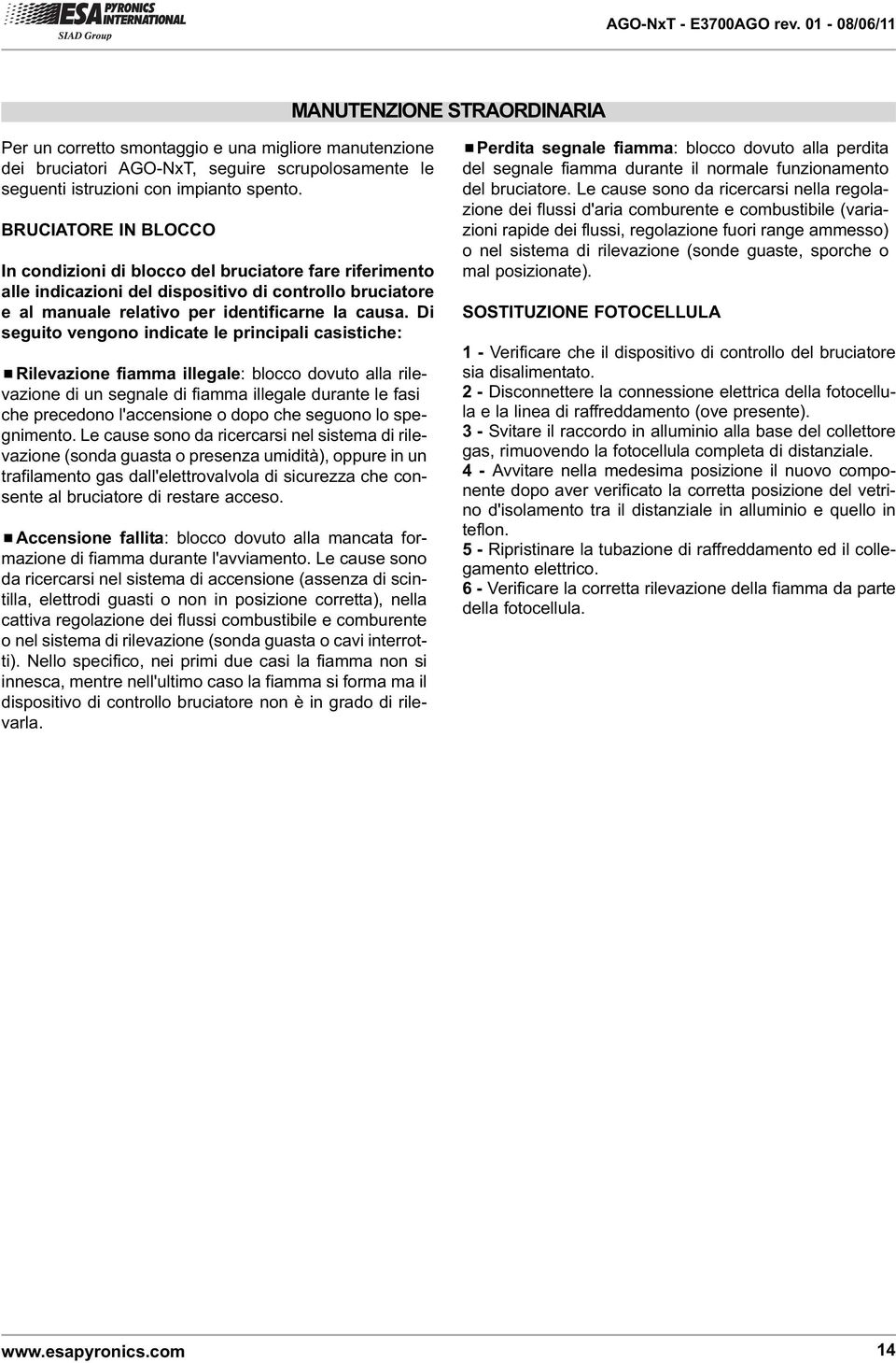 Di seguito vengono indicate le principali casistiche: ¾Rilevazione fiamma illegale: blocco dovuto alla rilevazione di un segnale di fiamma illegale durante le fasi che precedono l'accensione o dopo