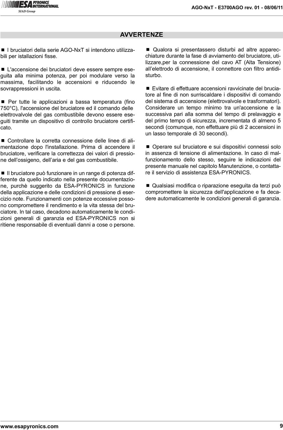 ¾ Per tutte le applicazioni a bassa temperatura (fino 750 C), l'accensione del bruciatore ed il comando delle elettrovalvole del gas combustibile devono essere eseguiti tramite un dispositivo di