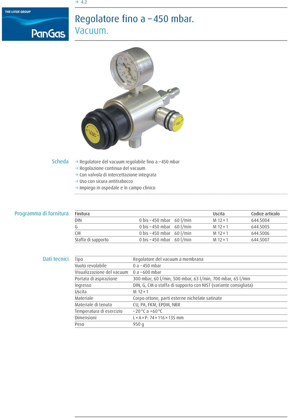 Codice articolo DIN 0 bis 450 mbar 60 l/min M 12 1 644.5004 G 0 bis 450 mbar 60 l/min M 12 1 644.5005 CM 0 bis 450 mbar 60 l/min M 12 1 644.5006 Staffa di supporto 0 bis 450 mbar 60 l/min M 12 1 644.