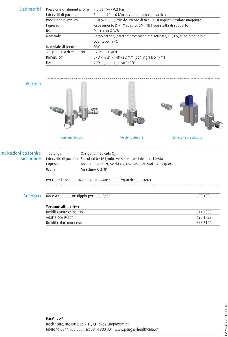 Materiale di tenuta FPM Temperatura di esercizio 20 C a + 60 C L A P: 31 148 82 mm (con ingresso 1/4") Peso 290 g (con ingresso 1/4") Versioni Versione doppia Versione singola Con staffa di supporto