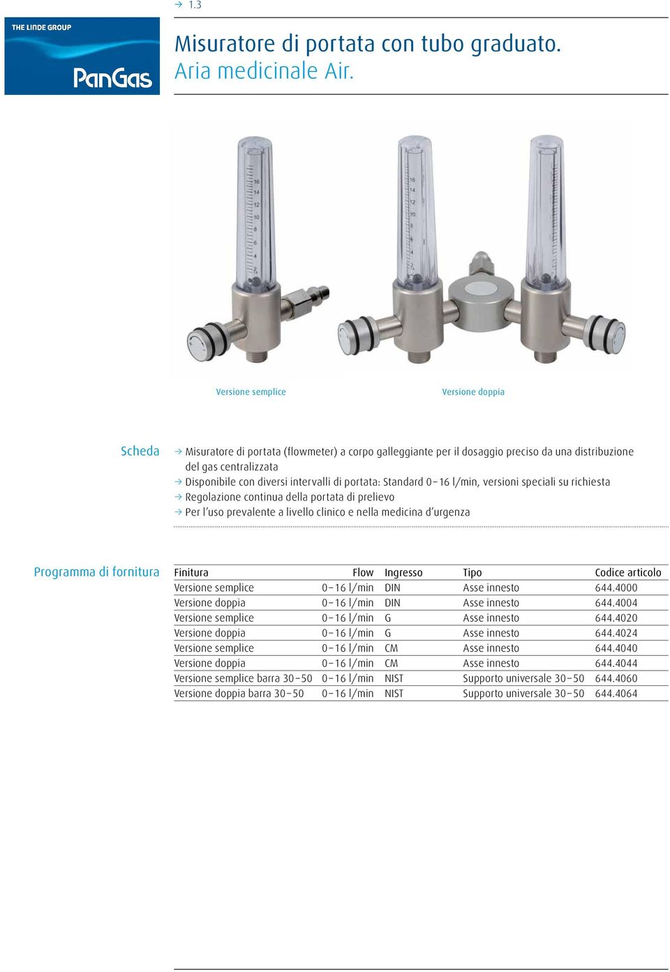 portata: Standard 0 16 l/min, versioni speciali su richiesta Regolazione continua della portata di prelievo Per l uso prevalente a livello clinico e nella medicina d urgenza Finitura Flow Tipo Codice