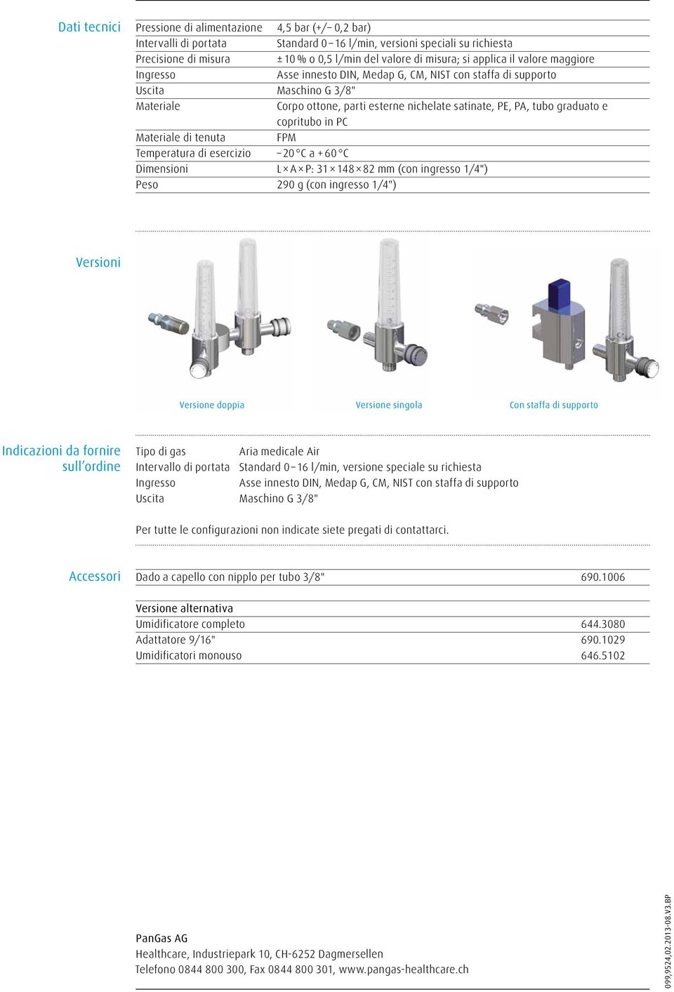 Materiale di tenuta FPM Temperatura di esercizio 20 C a + 60 C L A P: 31 148 82 mm (con ingresso 1/4") Peso 290 g (con ingresso 1/4") Versioni Versione doppia Versione singola Con staffa di supporto