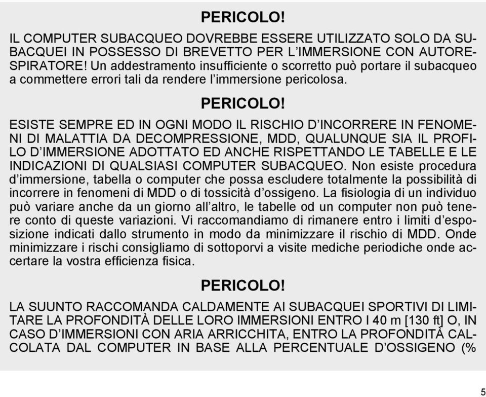 ESISTE SEMPRE ED IN OGNI MODO IL RISCHIO D INCORRERE IN FENOME- NI DI MALATTIA DA DECOMPRESSIONE, MDD, QUALUNQUE SIA IL PROFI- LO D IMMERSIONE ADOTTATO ED ANCHE RISPETTANDO LE TABELLE E LE