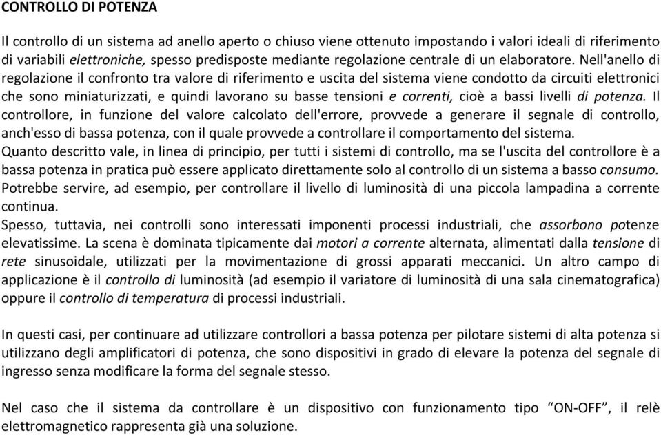 Nell'anello di regolazione il confronto tra valore di riferimento e uscita del sistema viene condotto da circuiti elettronici che sono miniaturizzati, e quindi lavorano su basse tensioni e correnti,