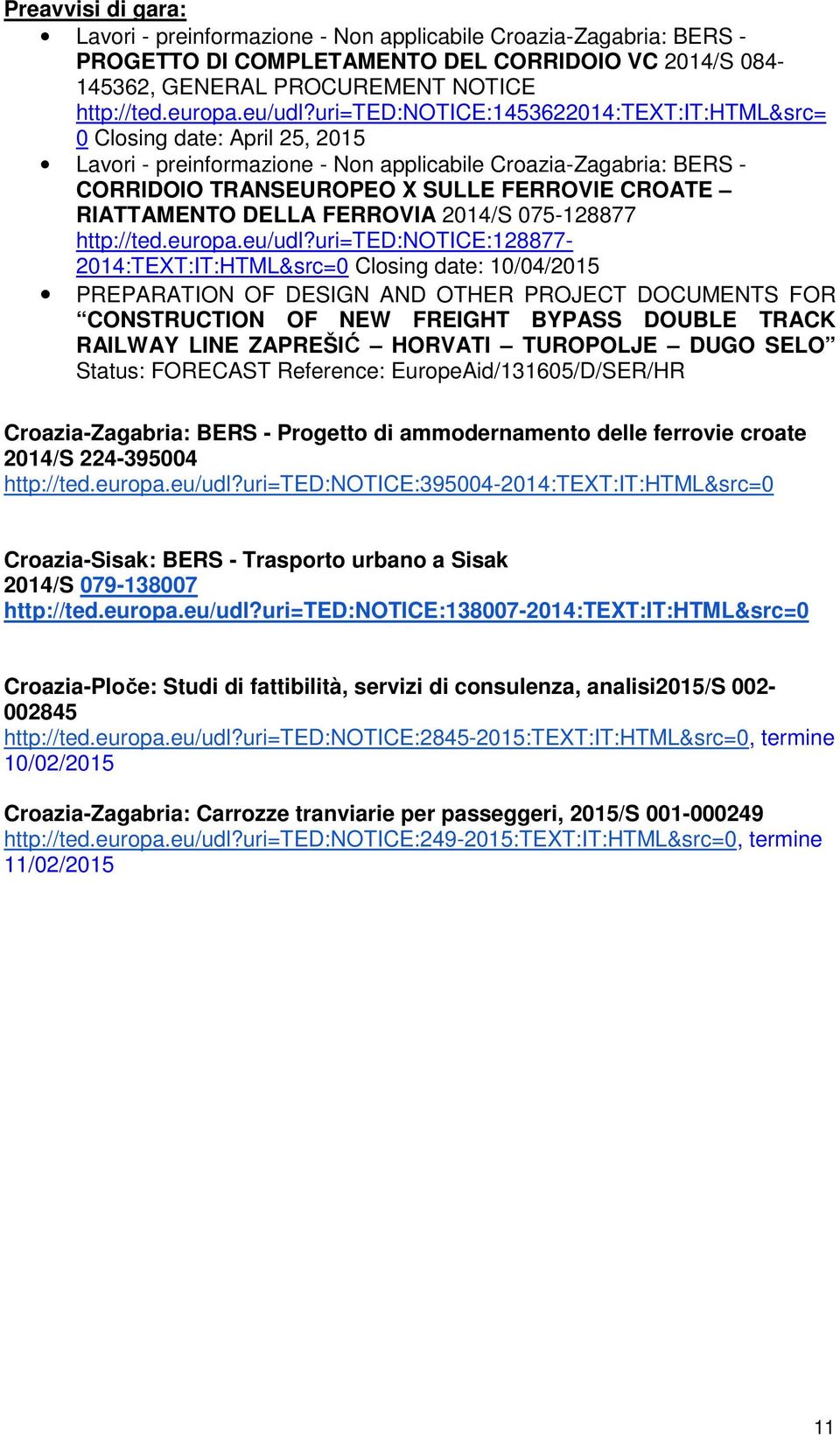 uri=ted:notice:1453622014:text:it:html&src= 0 Closing date: April 25, 2015 Lavori - preinformazione - Non applicabile Croazia-Zagabria: BERS - CORRIDOIO TRANSEUROPEO X SULLE FERROVIE CROATE