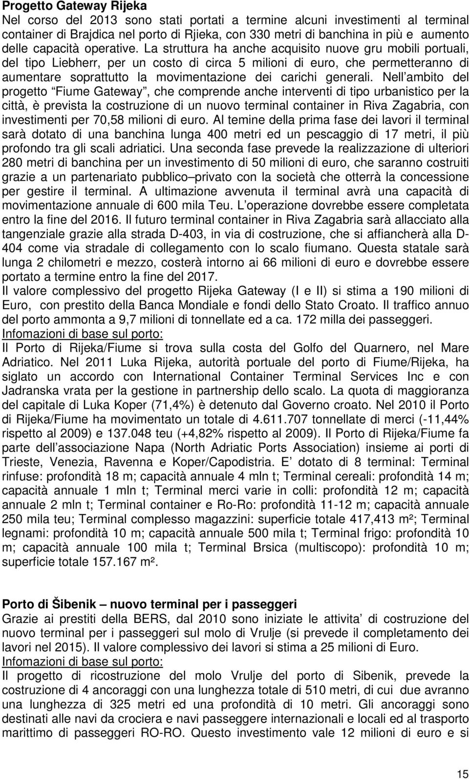 La struttura ha anche acquisito nuove gru mobili portuali, del tipo Liebherr, per un costo di circa 5 milioni di euro, che permetteranno di aumentare soprattutto la movimentazione dei carichi