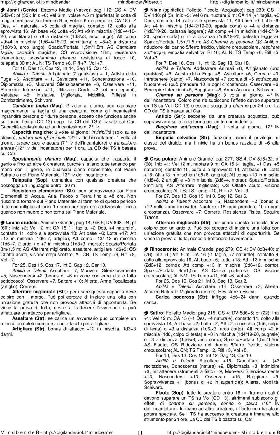 mischia (1d6+4/18-20, scmititarra) o +8/+3 a distanza (1d8/x3, arco lungo); Spazio/Portata 1,5m/1,5m; AS Cambiare taglia, capacità magiche; QS scurovisione 18m, resistenza elementare, spostamento